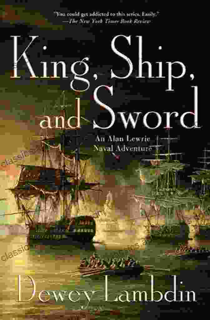 Alan Lewrie, A Brave And Skilled Naval Officer, Faces Treacherous Battles And Thrilling Adventures In This Captivating Novel. King Ship And Sword: An Alan Lewrie Naval Adventure (Alan Lewrie Naval Adventures 16)