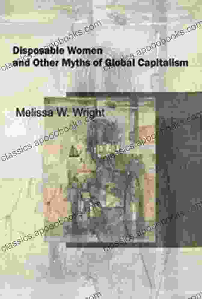 Book Cover Of 'Disposable Women And Other Myths Of Global Capitalism' By Dr. Melissa Wright Disposable Women And Other Myths Of Global Capitalism (Perspectives On Gender)