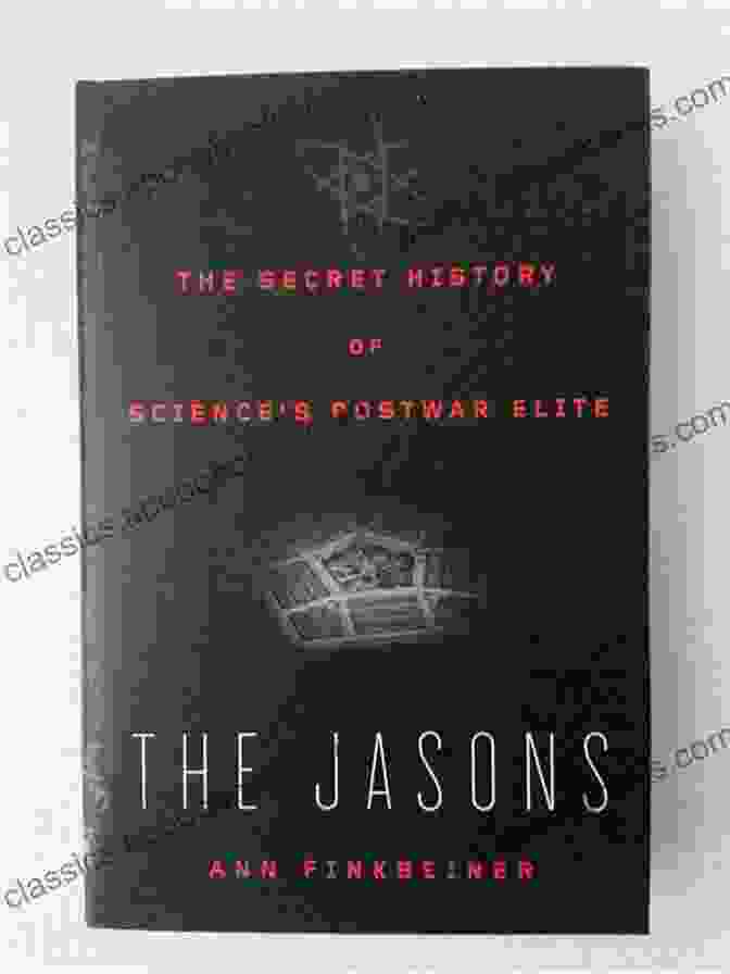 Book Cover Of 'The Secret History Of Science's Postwar Elite' The Jasons: The Secret History Of Science S Postwar Elite