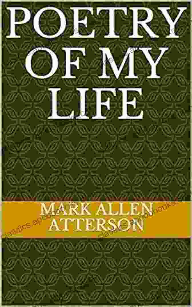 Cover Of Poetry Of My Life By Mark Allen Atterson, Showcasing A Vibrant And Evocative Painting. Poetry Of My Life Mark Allen Atterson