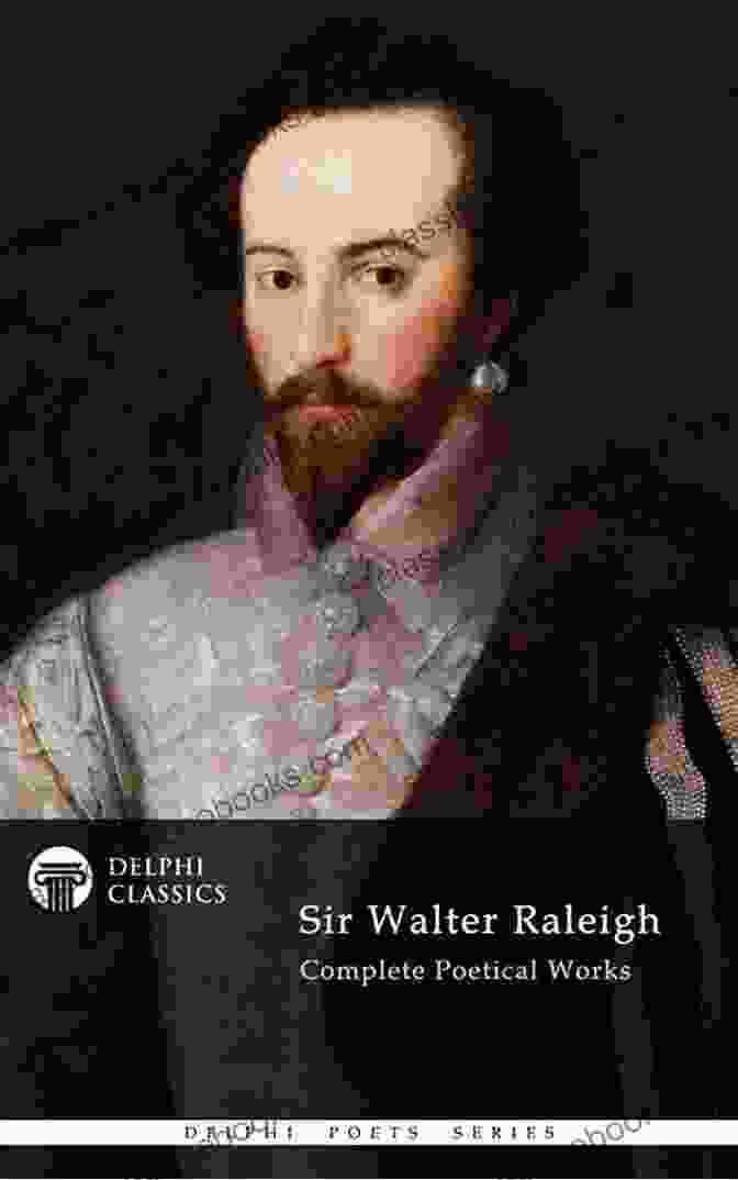 Delphi Complete Poetical Works Of Sir Walter Raleigh Illustrated Delphi Complete Poetical Works Of Sir Walter Raleigh (Illustrated) (Delphi Poets Series)