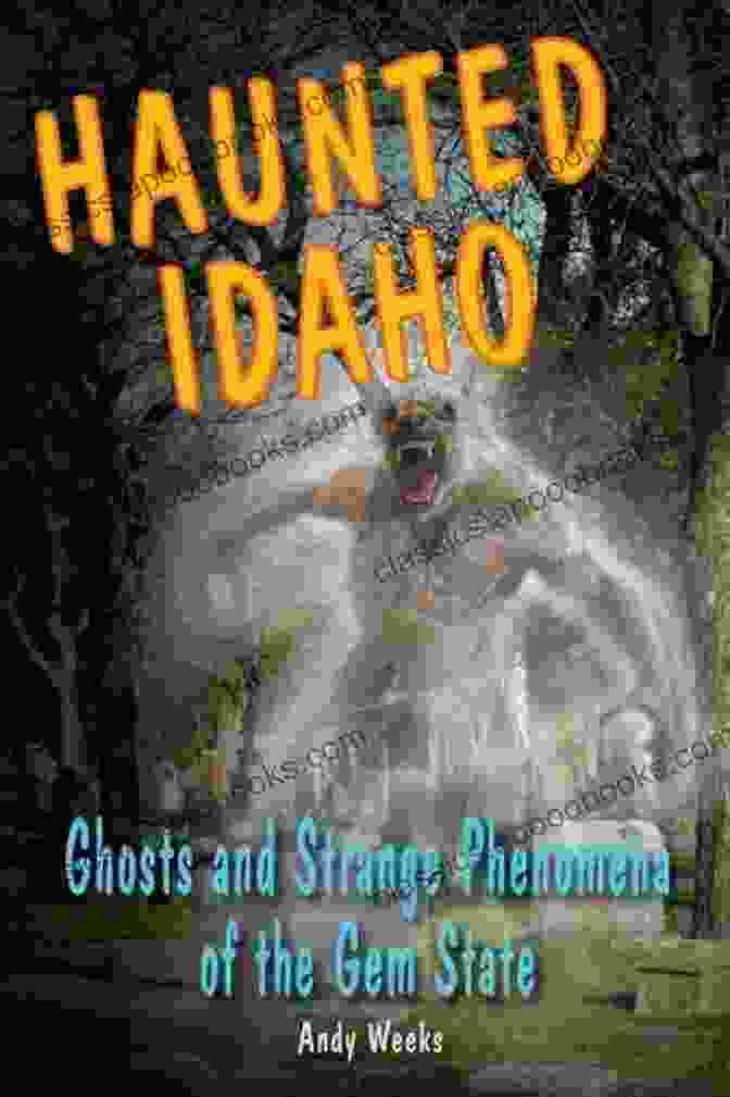 Ghosts And Strange Phenomena Of The Gem State Haunted Series Haunted Idaho: Ghosts And Strange Phenomena Of The Gem State (Haunted Series)