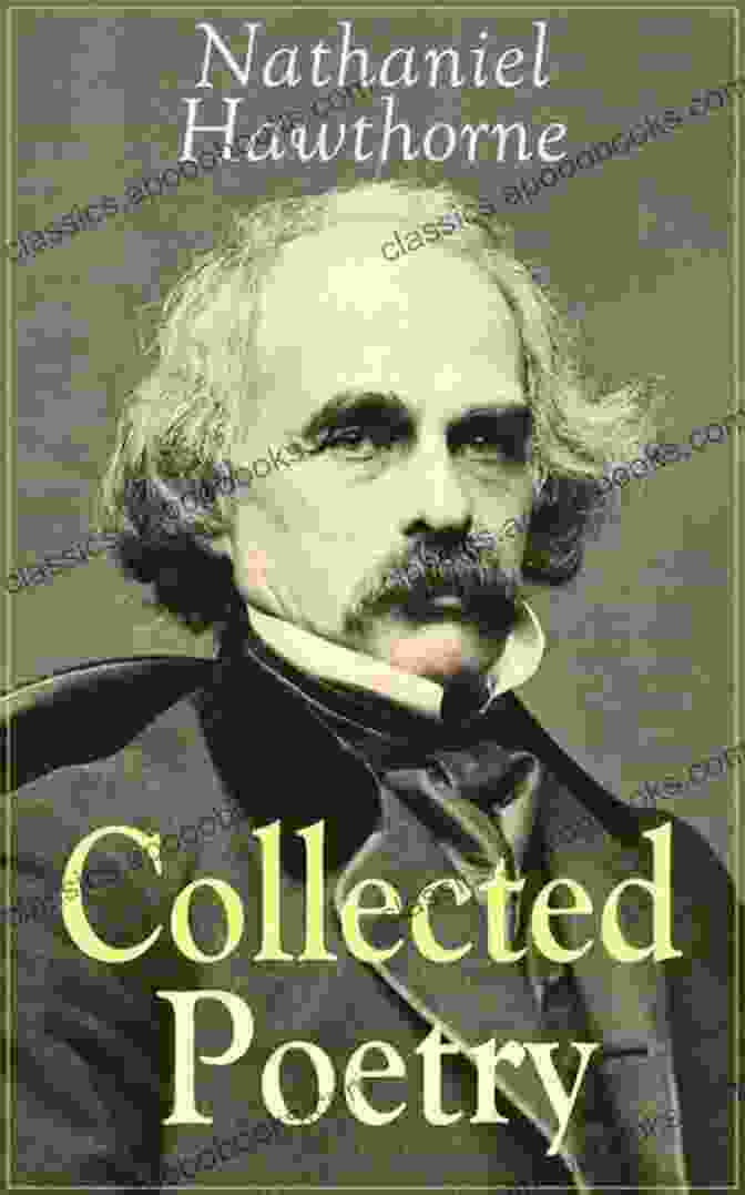 Hawthorne's Poetry: A Neglected Masterpiece Collected Poetry Of Nathaniel Hawthorne: Selected Poems Of The Renowned American Author Of The Scarlet Letter The House Of The Seven Gables And Twice Told With Biography And Poems By Other Authors