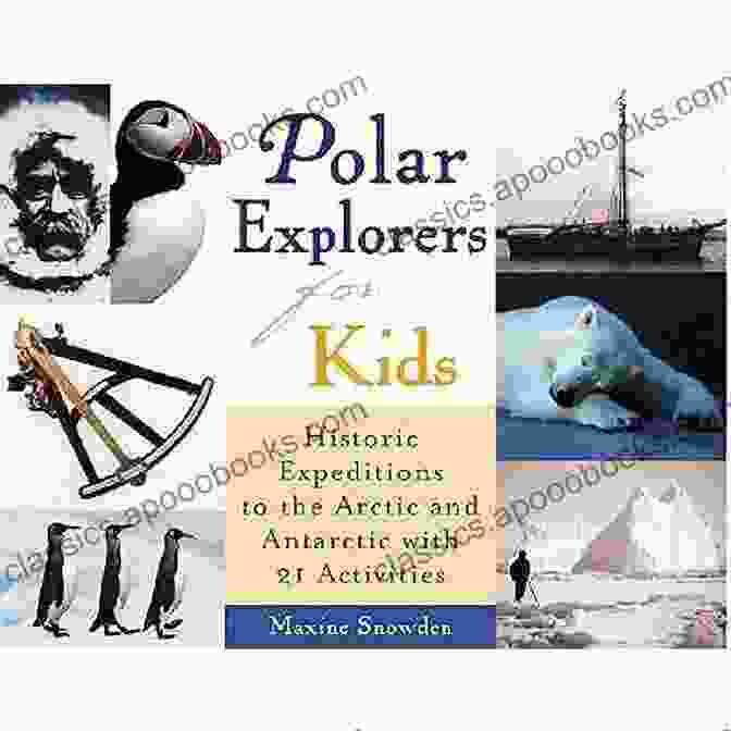 Historic Antarctic Explorers Polar Explorers For Kids: Historic Expeditions To The Arctic And Antarctic With 21 Activities (For Kids Series)