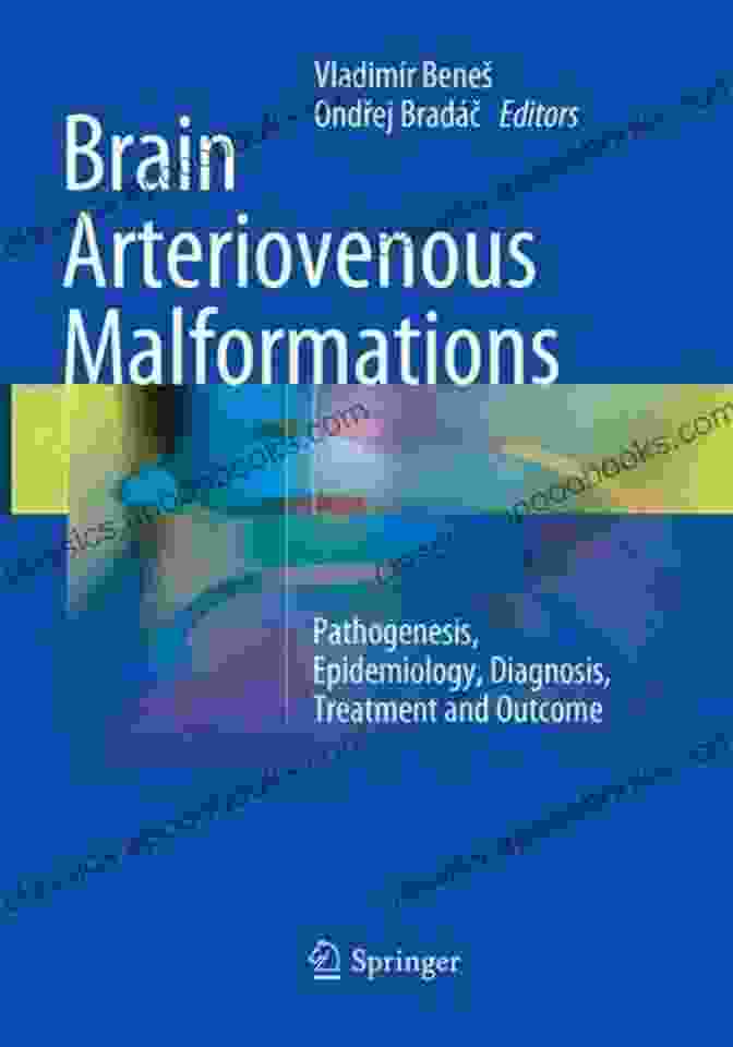 Pathogenesis, Epidemiology, Diagnosis, Treatment, And Outcome: A Comprehensive Guide To Human Diseases Brain Arteriovenous Malformations: Pathogenesis Epidemiology Diagnosis Treatment And Outcome