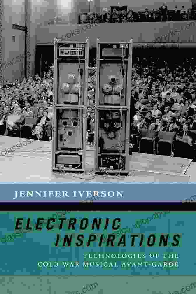 Technologies Of The Cold War Musical Avant Garde The New Cultural History Of Electronic Inspirations: Technologies Of The Cold War Musical Avant Garde (The New Cultural History Of Music Series)