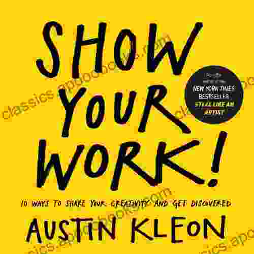 Show Your Work : 10 Ways To Share Your Creativity And Get Discovered (Austin Kleon)