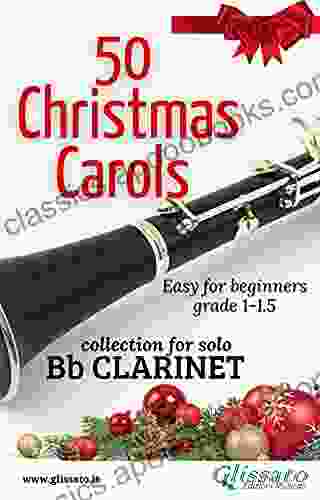 50 Christmas Carols For Solo Bb Clarinet: Easy For Beginners