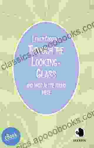 Through The Looking Glass: And What Alice Found There (ApeBook Classics (ABC) 12)