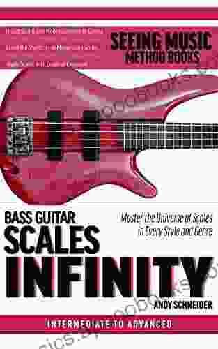 Bass Guitar Scales Infinity: Master The Universe Of Scales In Every Style And Genre