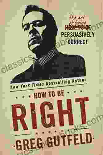 How To Be Right: The Art Of Being Persuasively Correct