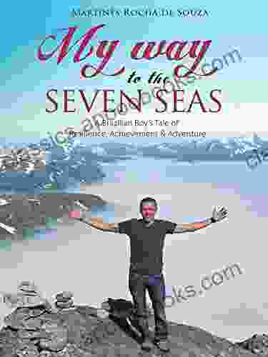 My Way to the Seven Seas: A Brazilian Boy s Tale of Resilience Achievement and Adventure