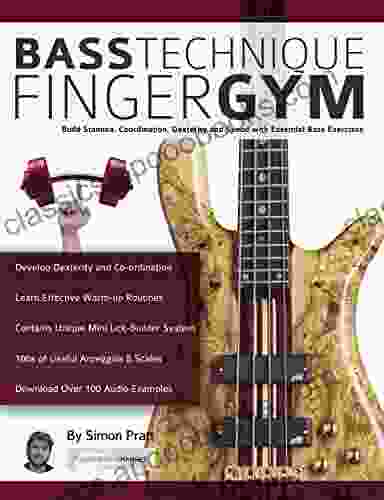 Bass Technique Finger Gym: Build Stamina Coordination Dexterity And Speed With Essential Bass Exercises (Learn How To Play Bass)