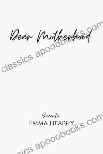 Dear Motherhood: A Collection Of Real Raw And Romantic Poetry And Prose About The Big Little Love Story That Is Early Motherhood (Emma Heaphy Early Motherhood Poetry Collection 1)