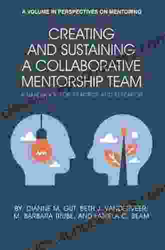 Creating And Sustaining A Collaborative Mentorship Team: A Handbook For Practice And Research (Perspectives On Mentoring)