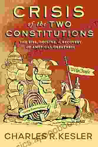 Crisis of the Two Constitutions: The Rise Decline and Recovery of American Greatness