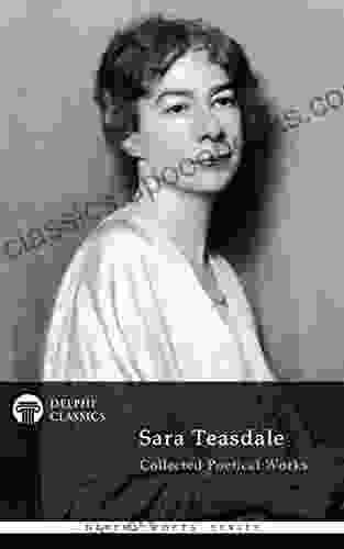 Delphi Collected Works Of Sara Teasdale US (Illustrated) (Delphi Poets 77)