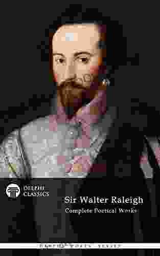 Delphi Complete Poetical Works Of Sir Walter Raleigh (Illustrated) (Delphi Poets Series)