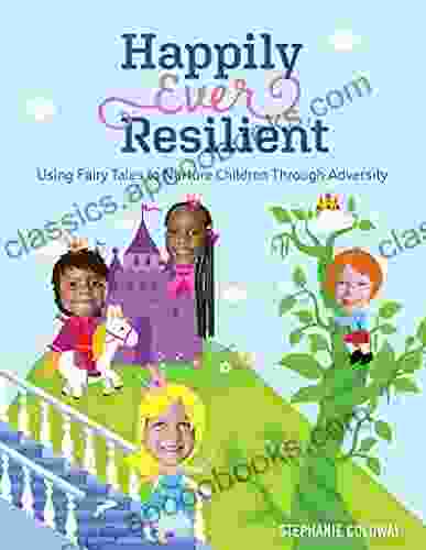 Happily Ever Resilient: Using Fairy Tales To Nurture Children Through Adversity