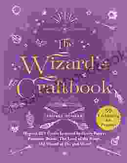 The Wizard S Craftbook: Magical DIY Crafts Inspired By Harry Potter Fantastic Beasts The Lord Of The Rings The Wizard Of Oz And More