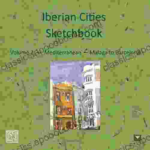 Iberian Cities Sketchbook: Volume 2 Mediterranean Malaga To Barcelona (Iberian Cities Sketchbooks)