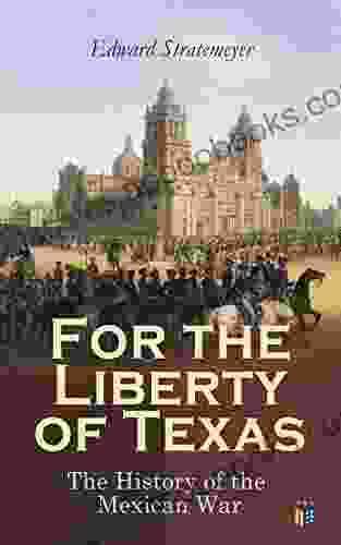 For The Liberty Of Texas: The History Of The Mexican War