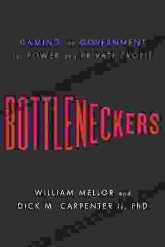 Bottleneckers: Gaming the Government for Power and Private Profit