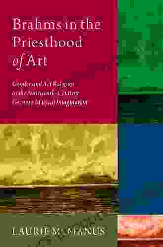 Brahms In The Priesthood Of Art: Gender And Art Religion In The Nineteenth Century German Musical Imagination