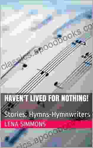 Haven T Lived For Nothing : Stories: Hymns Hymnwriters