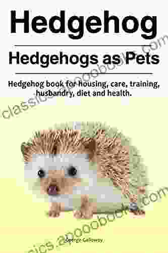 Hedgehogs Hedgehog for care husbandry health housing diet and training Hedgehogs Pets Owner s Manual