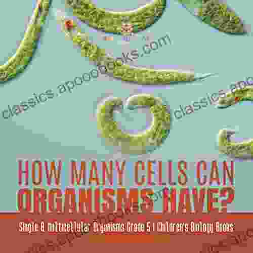 How Many Cells Can Organisms Have? Single Multicellular Organisms Grade 5 Children S Biology