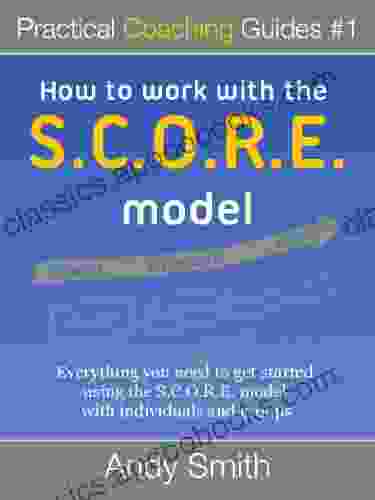 How To Work With The SCORE Model (Practical Coaching Guides 1)