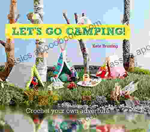 Let S Go Camping From Cabins To Caravans Crochet Your Own Camping Scenes