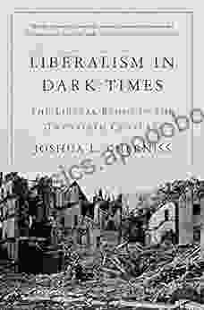 Liberalism In Dark Times: The Liberal Ethos In The Twentieth Century