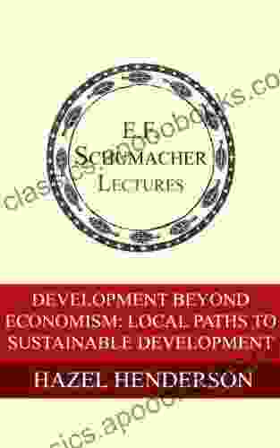 Development Beyond Economism: Local Paths to Sustainable Development (Annual E F Schumacher Lectures 9)