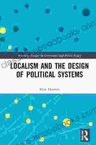 Localism And The Design Of Political Systems (Routledge Studies In Governance And Public Policy)