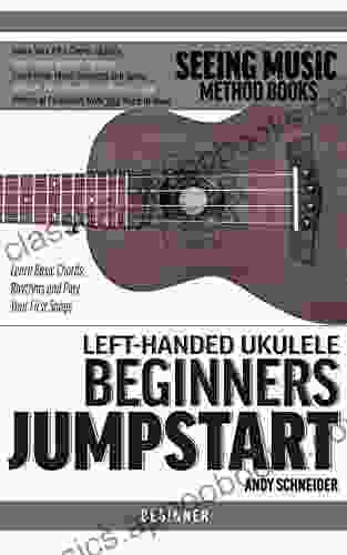 Left Handed Ukulele Beginners Jumpstart: Learn Basic Chords Rhythms and Play Your First Songs