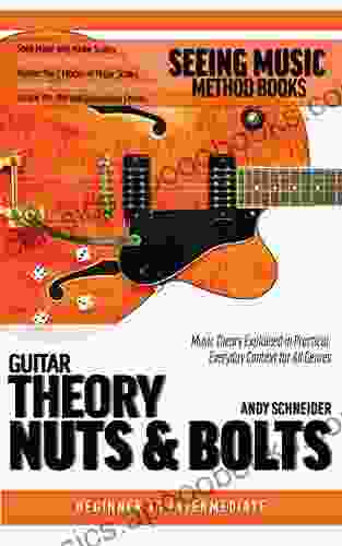 Guitar Theory Nuts Bolts: Music Theory Explained in Practical Everyday Context for All Genres (Seeing Music)