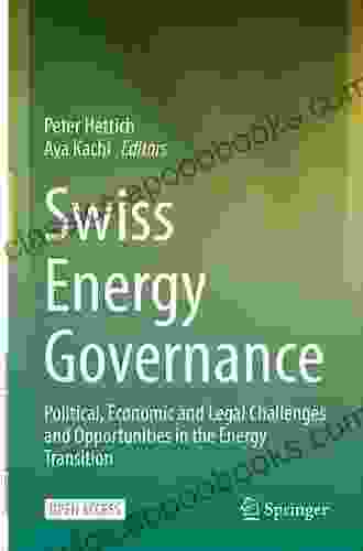 Swiss Energy Governance: Political Economic And Legal Challenges And Opportunities In The Energy Transition