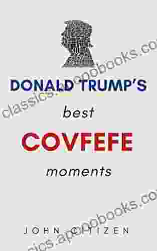 Donald Trump S Best Covfefe Moments: Quotes By Donald Covfefe Trump