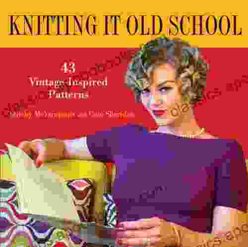 Knitting It Old School: 43 Vintage Inspired Patterns