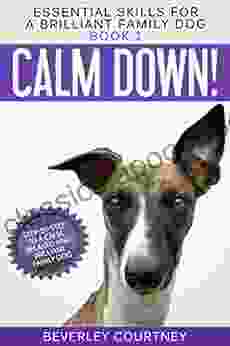 Calm Down : Step by Step to a Calm Relaxed and Brilliant Family Dog (Essential Skills for a Brilliant Family Dog 1)