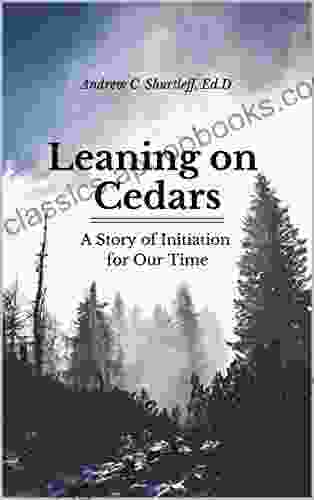 Leaning On Cedars: A Story Of Initiation For Our Time