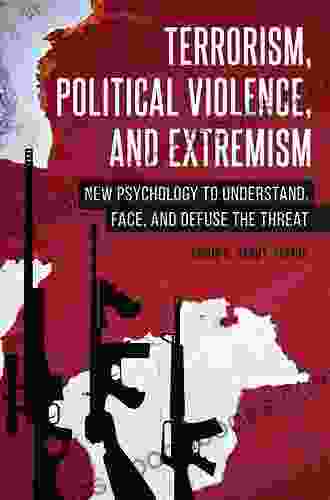 Terrorism Political Violence And Extremism: New Psychology To Understand Face And Defuse The Threat (Contemporary Psychology)