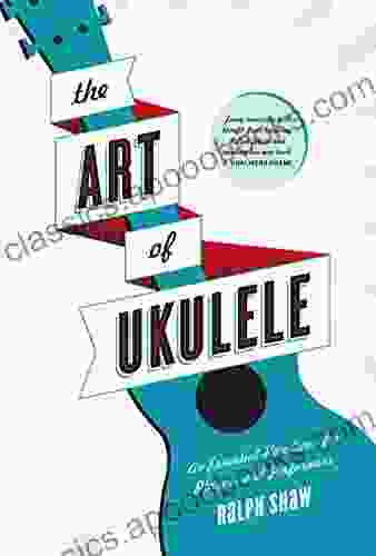 The Art Of Ukulele: An Essential Handbook For Players And Performers