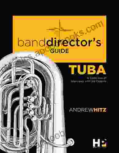 A Band Director S Guide To Everything Tuba: A Collection Of Interviews With The Experts (Band Director S Guide 1)