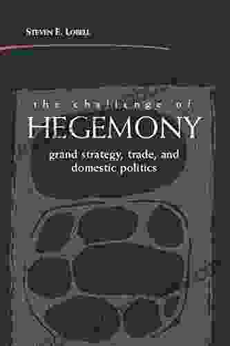 The Challenge Of Hegemony: Grand Strategy Trade And Domestic Politics