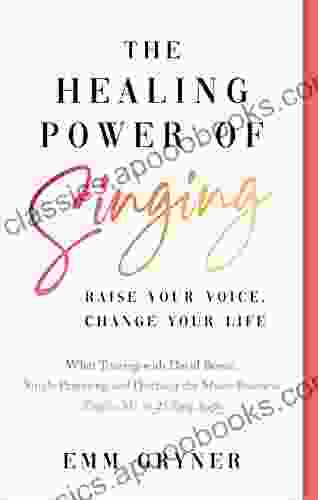 The Healing Power Of Singing: Raise Your Voice Change Your Life (What Touring With David Bowie Single Parenting And Ditching The Music Business Taught Me In 25 Easy Steps)