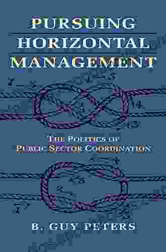 Pursuing Horizontal Management: The Politics Of Public Sector Coordination (Studies In Government And Public Policy)