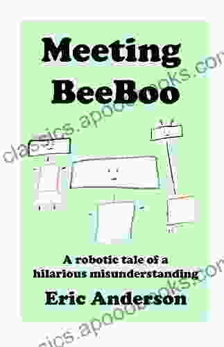 Meeting BeeBoo: A robotic tale of a hilarious misunderstanding (The Robotic Adventures of BeeBoo 1)